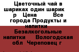 Цветочный чай в шариках,один шарик ,—70р › Цена ­ 70 - Все города Продукты и напитки » Безалкогольные напитки   . Вологодская обл.,Череповец г.